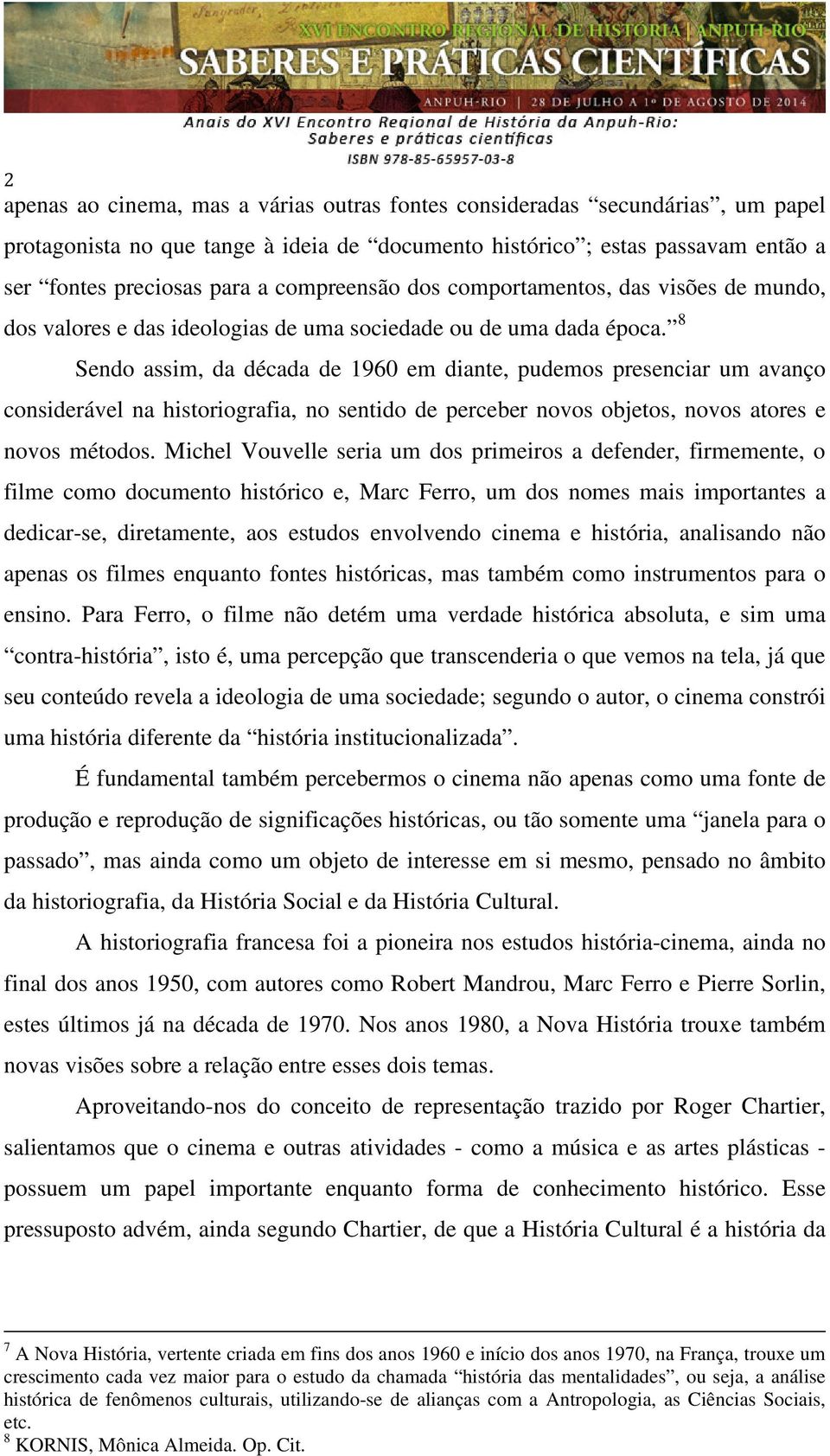 8 Sendo assim, da década de 1960 em diante, pudemos presenciar um avanço considerável na historiografia, no sentido de perceber novos objetos, novos atores e novos métodos.