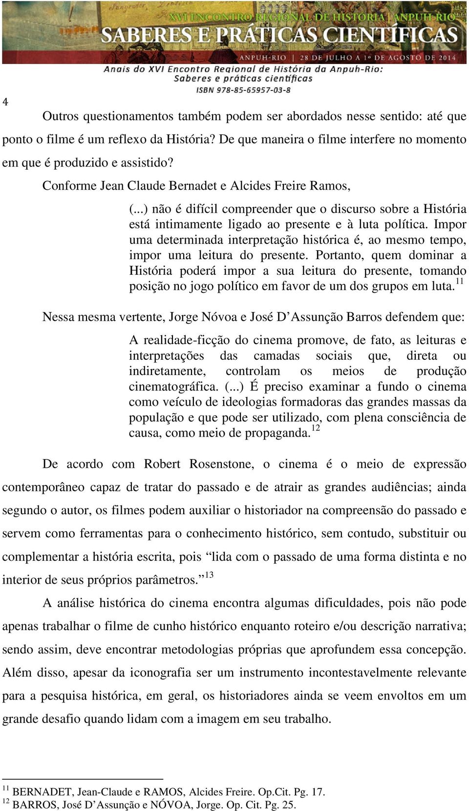 Impor uma determinada interpretação histórica é, ao mesmo tempo, impor uma leitura do presente.