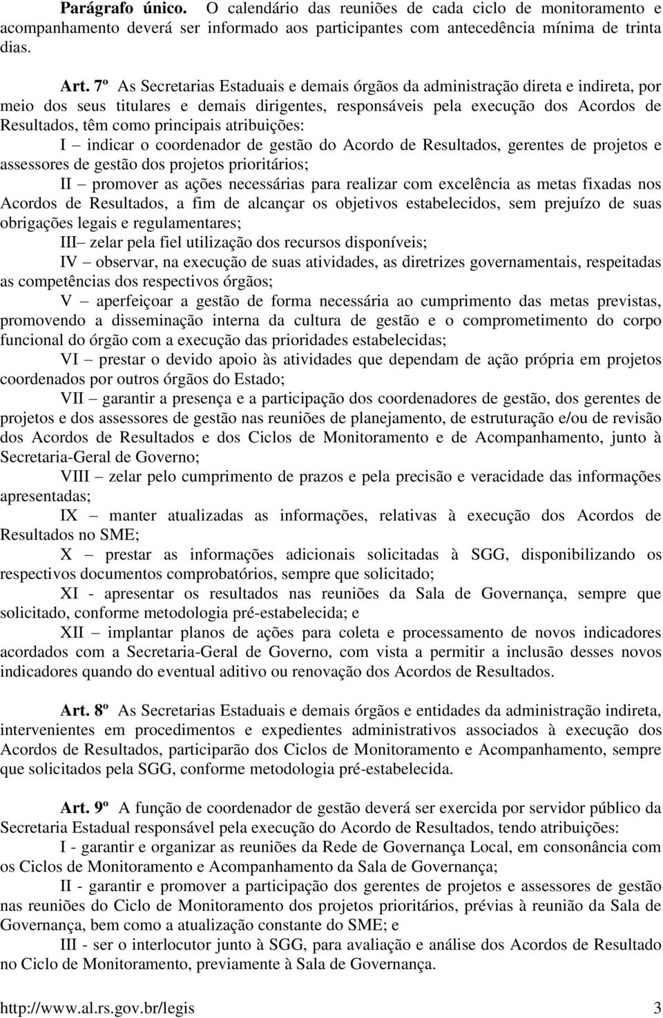 principais atribuições: I indicar o coordenador de gestão do Acordo de Resultados, gerentes de projetos e assessores de gestão dos projetos prioritários; II promover as ações necessárias para