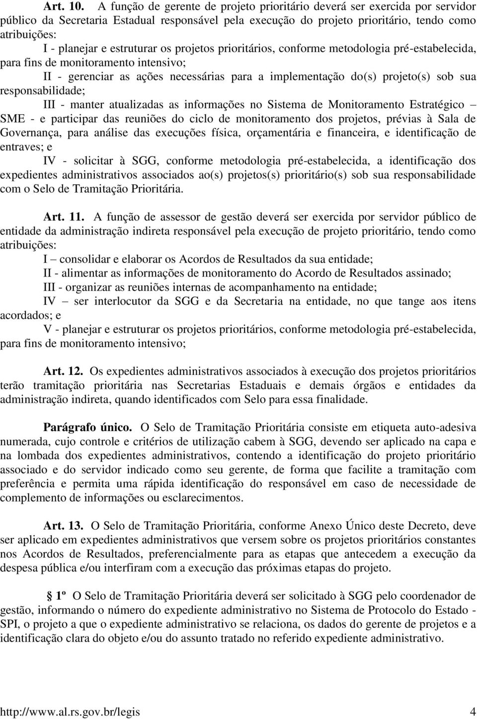 estruturar os projetos prioritários, conforme metodologia pré-estabelecida, para fins de monitoramento intensivo; II - gerenciar as ações necessárias para a implementação do(s) projeto(s) sob sua