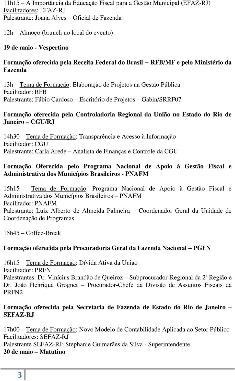 Cardoso Escritório de Projetos Gabin/SRRF07 Formação oferecida pela Controladoria Regional da União no Estado do Rio de Janeiro CGU/RJ 14h30 Tema de Formação: Transparência e Acesso à Informação