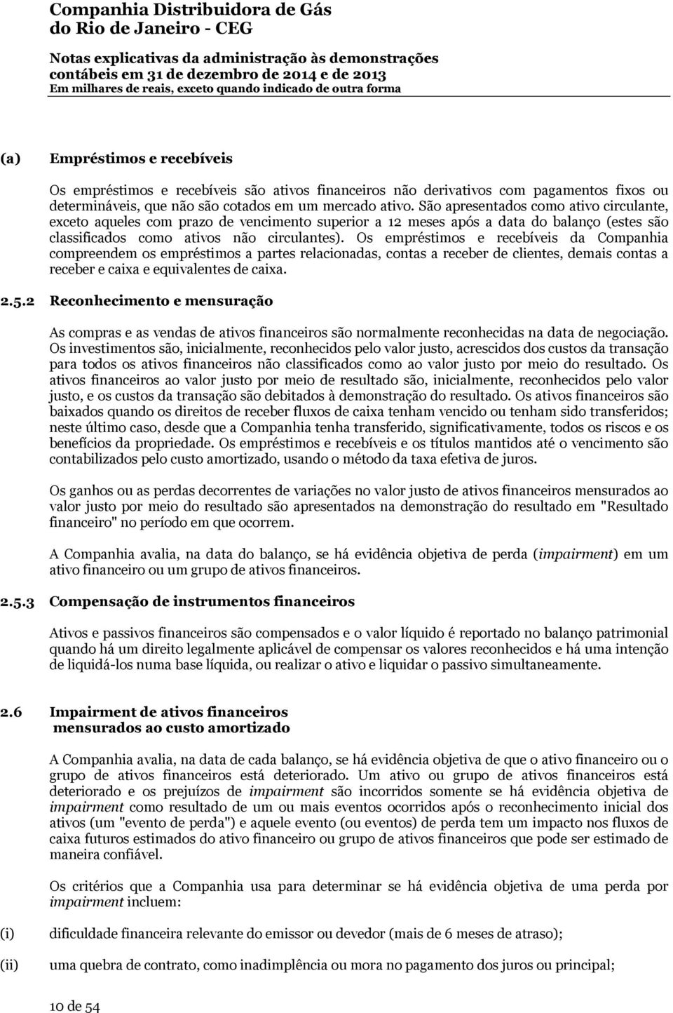 Os empréstimos e recebíveis da Companhia compreendem os empréstimos a partes relacionadas, contas a receber de clientes, demais contas a receber e caixa e equivalentes de caixa. 2.5.