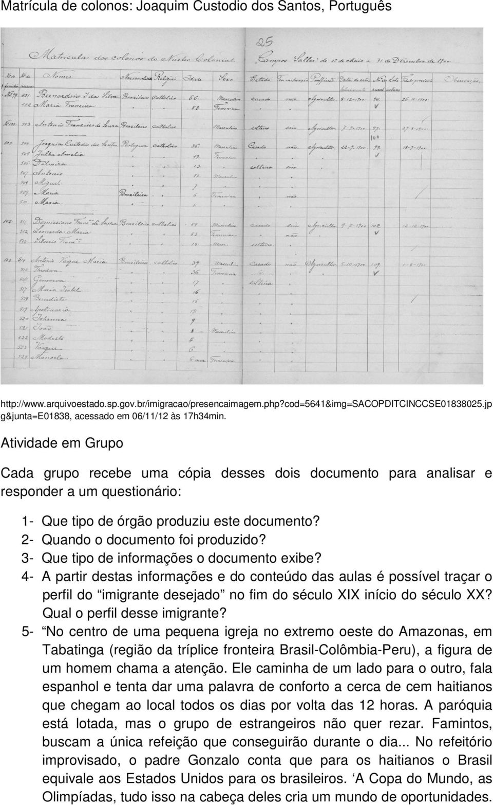 Atividade em Grupo Cada grupo recebe uma cópia desses dois documento para analisar e responder a um questionário: 1- Que tipo de órgão produziu este documento? 2- Quando o documento foi produzido?