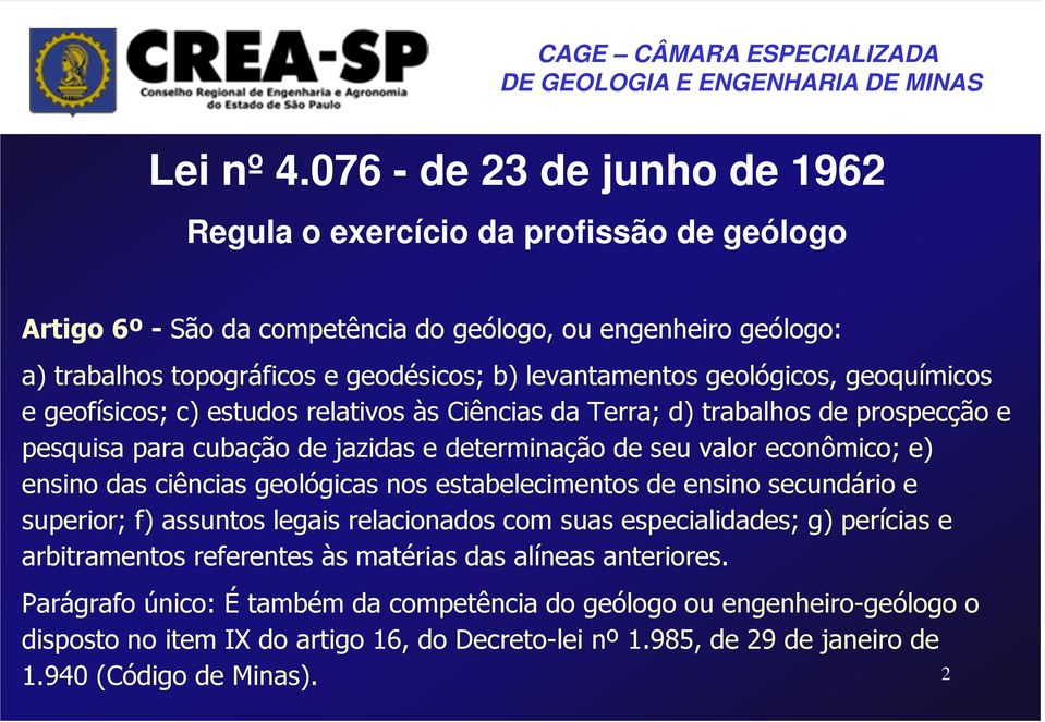 geológicos, geoquímicos e geofísicos; c) estudos relativos às Ciências da Terra; d) trabalhos de prospecção e pesquisa para cubação de jazidas e determinação de seu valor econômico; e) ensino das