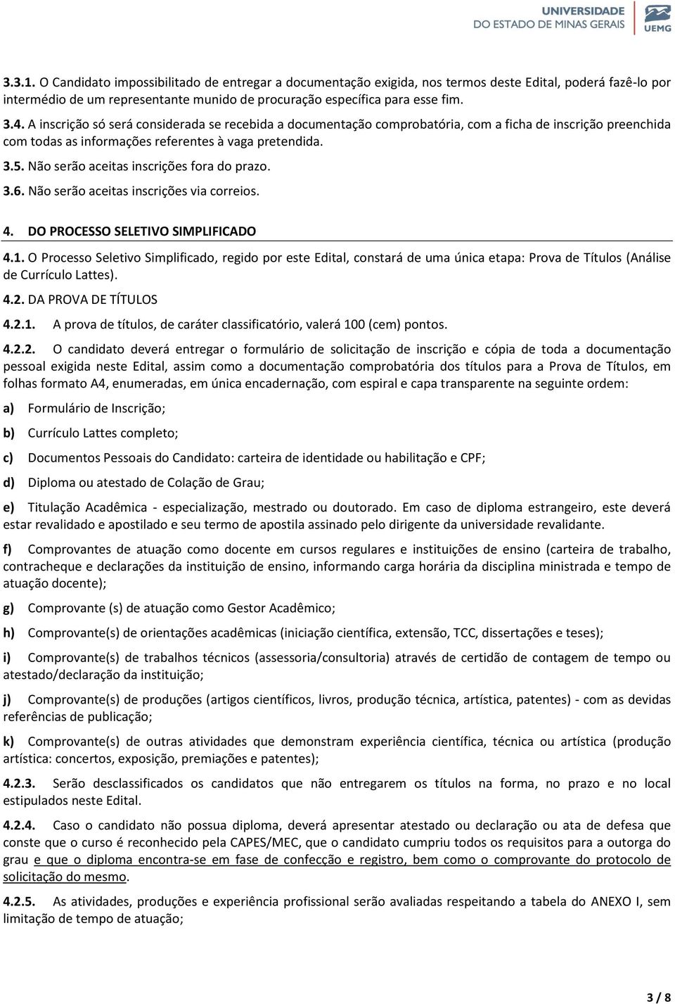 Não serão aceitas inscrições fora do prazo. 3.6. Não serão aceitas inscrições via correios. 4. DO PROCESSO SELETIVO SIMPLIFICADO 4.1.