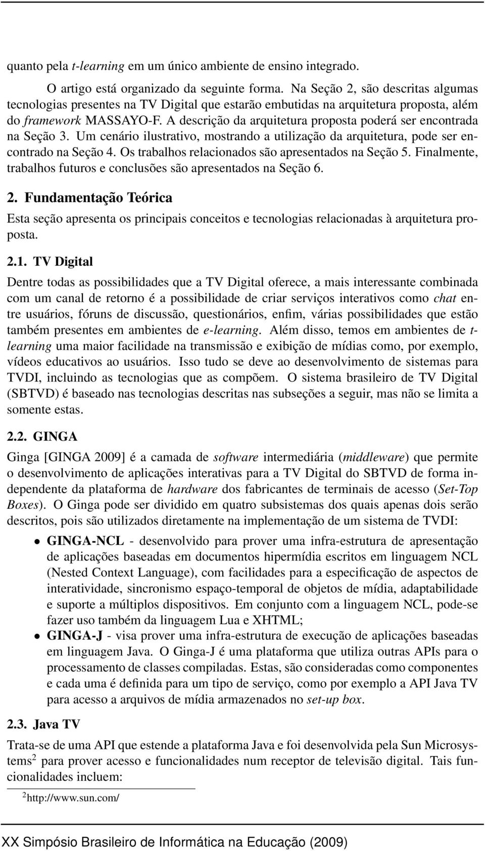 A descrição da arquitetura proposta poderá ser encontrada na Seção 3. Um cenário ilustrativo, mostrando a utilização da arquitetura, pode ser encontrado na Seção 4.