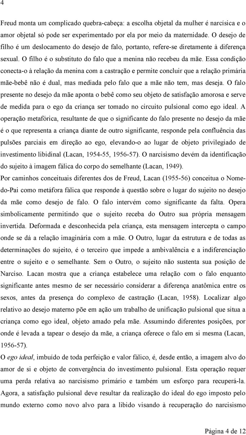 Essa condição conecta-o à relação da menina com a castração e permite concluir que a relação primária mãe-bebê não é dual, mas mediada pelo falo que a mãe não tem, mas deseja.