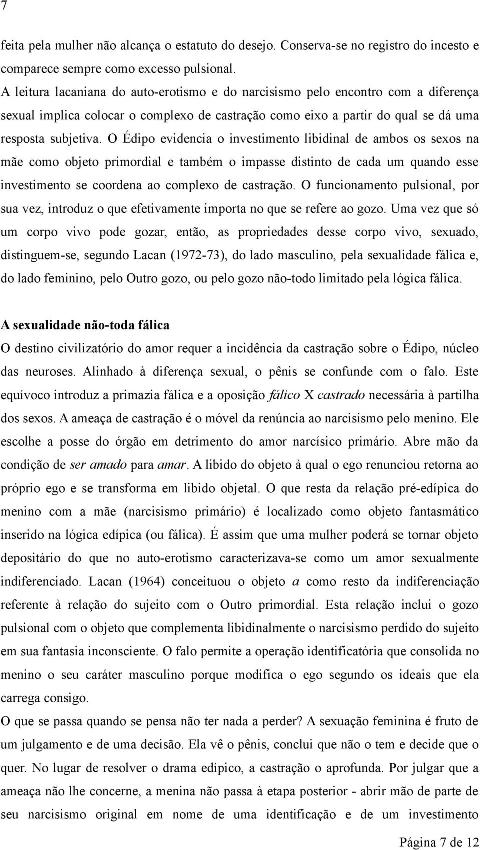 O Édipo evidencia o investimento libidinal de ambos os sexos na mãe como objeto primordial e também o impasse distinto de cada um quando esse investimento se coordena ao complexo de castração.