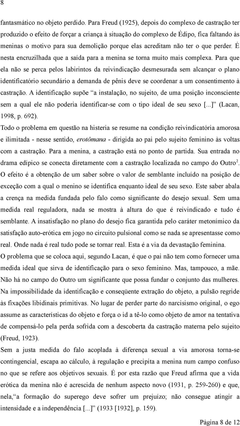 acreditam não ter o que perder. É nesta encruzilhada que a saída para a menina se torna muito mais complexa.