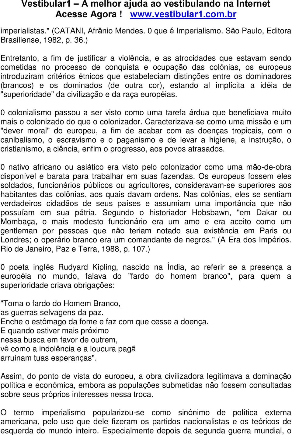 estabeleciam distinções entre os dominadores (brancos) e os dominados (de outra cor), estando al implícita a idéia de "superioridade" da civilização e da raça européias.