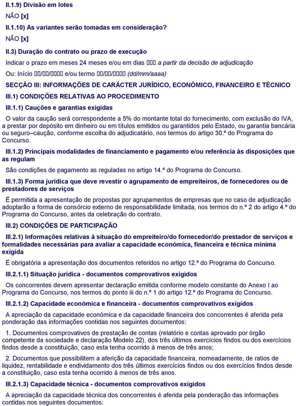 3) Duração do contrato ou prazo de execução Indicar o prazo em meses 24 meses e/ou em dias Ou: Início / / e/ou termo / / (dd/mm/aaaa) a partir da decisão de adjudicação SCÇÃO III: INFORMAÇÕS D