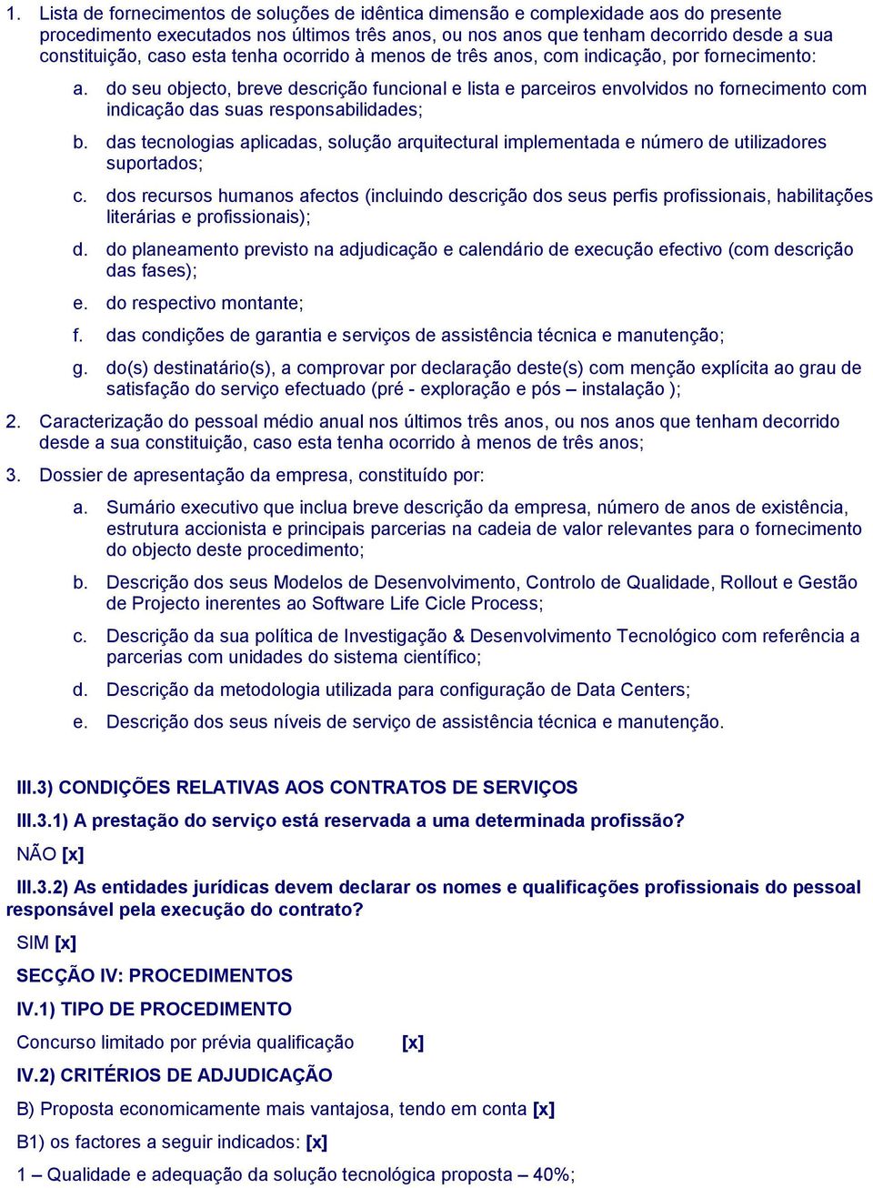 do seu objecto, breve descrição funcional e lista e parceiros envolvidos no fornecimento com indicação das suas responsabilidades; b.