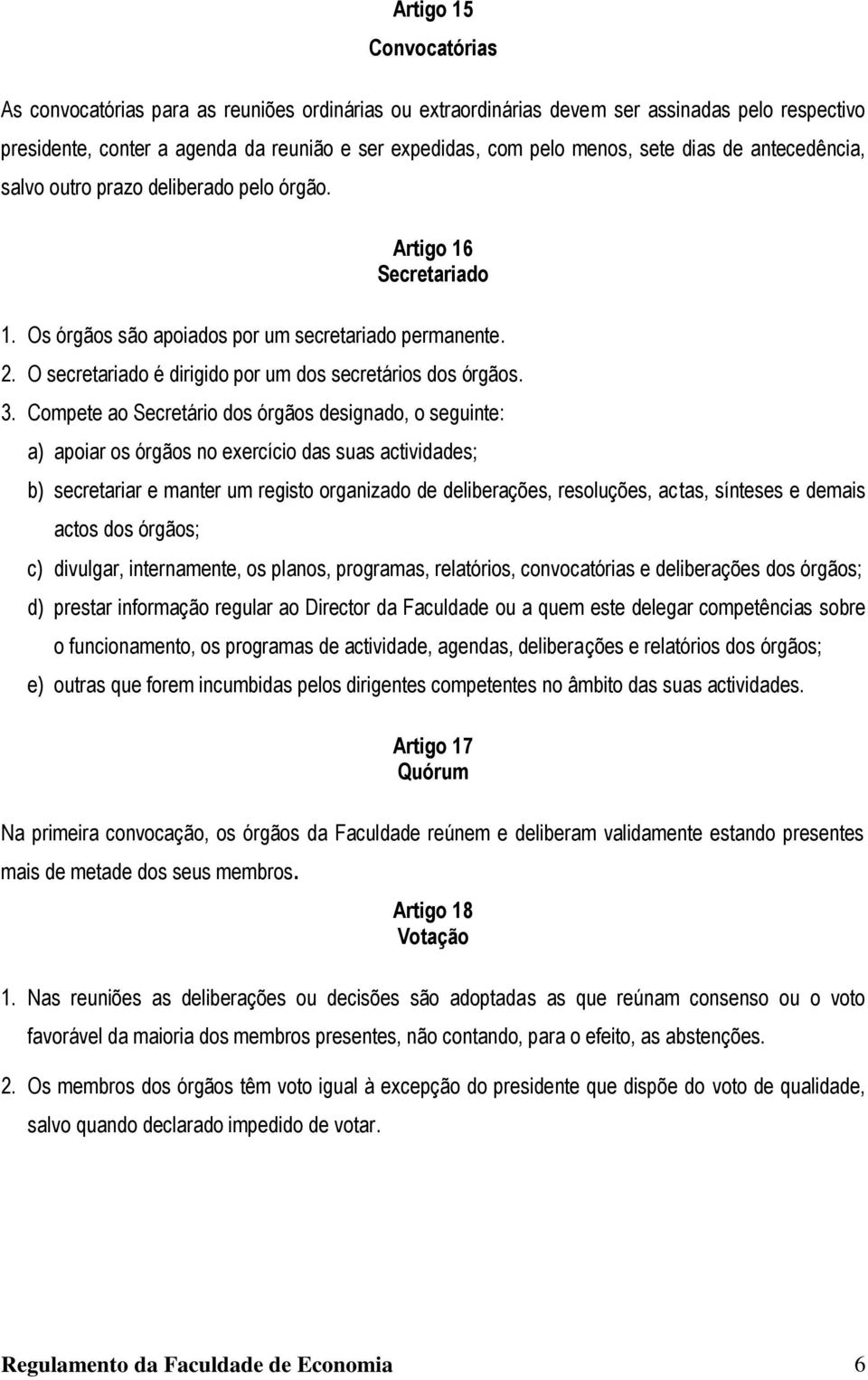 O secretariado é dirigido por um dos secretários dos órgãos. 3.