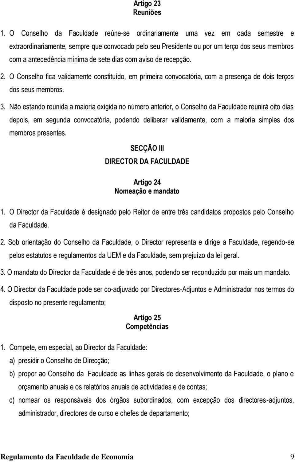 sete dias com aviso de recepção. 2. O Conselho fica validamente constituído, em primeira convocatória, com a presença de dois terços dos seus membros. 3.