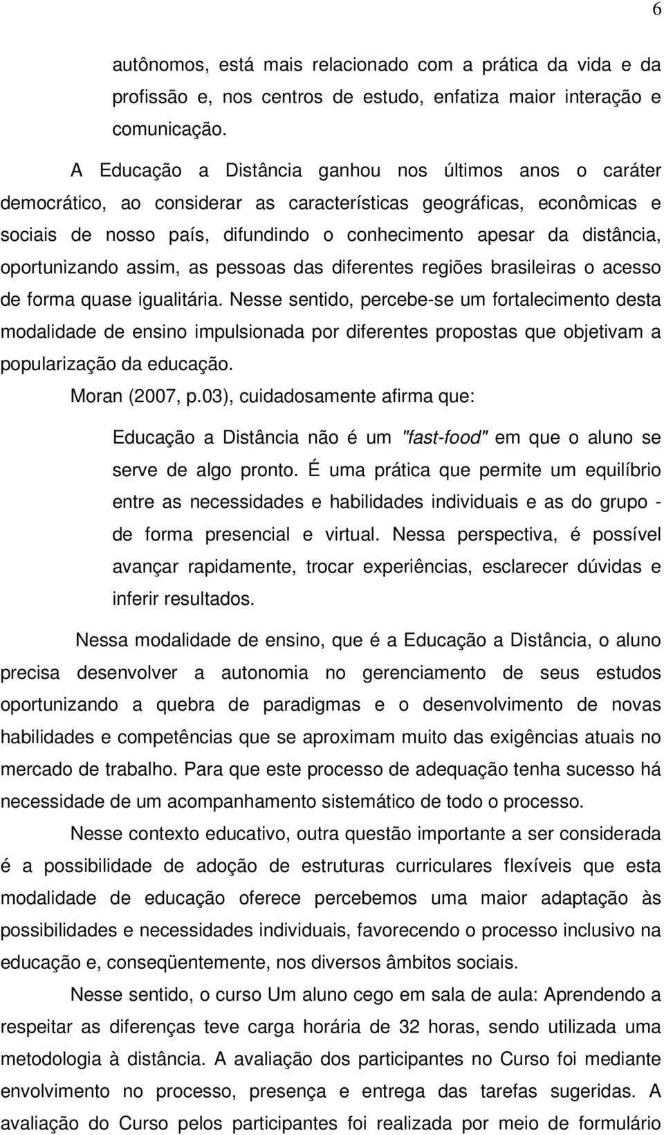 oportunizando assim, as pessoas das diferentes regiões brasileiras o acesso de forma quase igualitária.