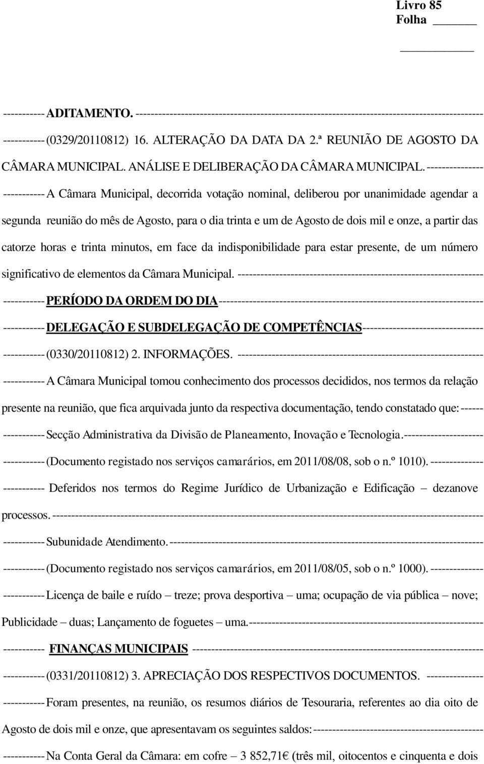 --------------- ----------- A Câmara Municipal, decorrida votação nominal, deliberou por unanimidade agendar a segunda reunião do mês de Agosto, para o dia trinta e um de Agosto de dois mil e onze, a