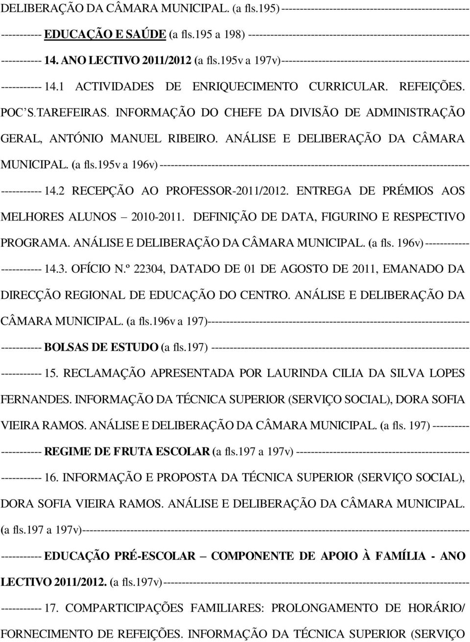 1 ACTIVIDADES DE ENRIQUECIMENTO CURRICULAR. REFEIÇÕES. POC S.TAREFEIRAS. INFORMAÇÃO DO CHEFE DA DIVISÃO DE ADMINISTRAÇÃO GERAL, ANTÓNIO MANUEL RIBEIRO. ANÁLISE E DELIBERAÇÃO DA CÂMARA MUNICIPAL.