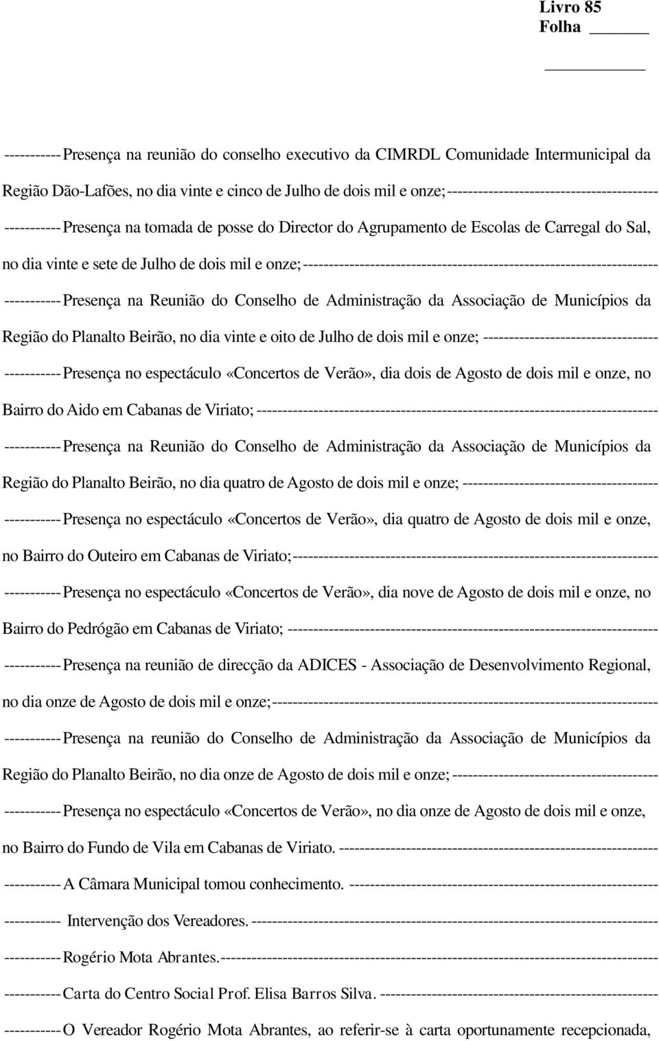 --------------------------------------------------------------------- ----------- Presença na Reunião do Conselho de Administração da Associação de Municípios da Região do Planalto Beirão, no dia