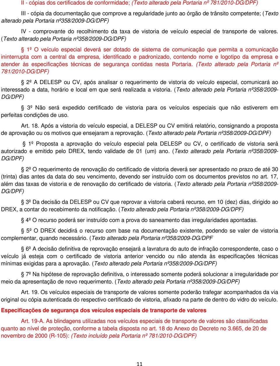 (Texto alterado pela Portaria nº358/2009-1º O veículo especial deverá ser dotado de sistema de comunicação que permita a comunicação ininterrupta com a central da empresa, identificado e padronizado,