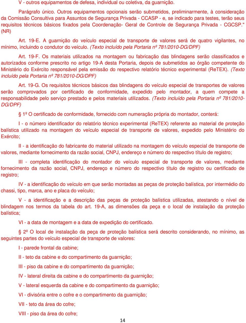 técnicos básicos fixados pela Coordenação- Geral de Controle de Segurança Privada - CGCSP." (NR) Art. 19-E.