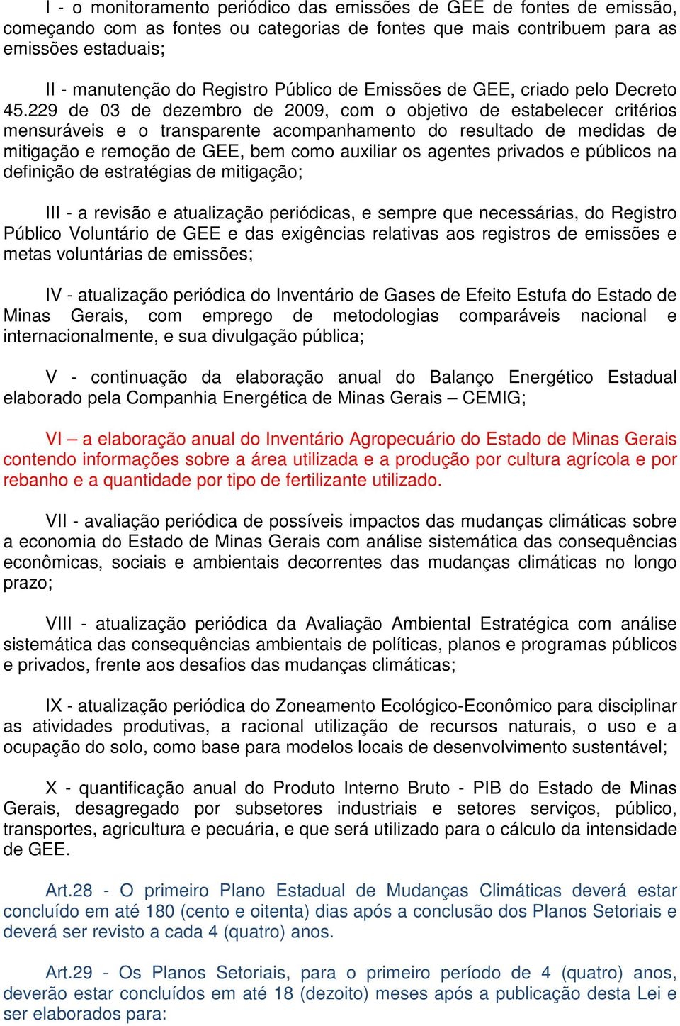 229 de 03 de dezembro de 2009, com o objetivo de estabelecer critérios mensuráveis e o transparente acompanhamento do resultado de medidas de mitigação e remoção de GEE, bem como auxiliar os agentes