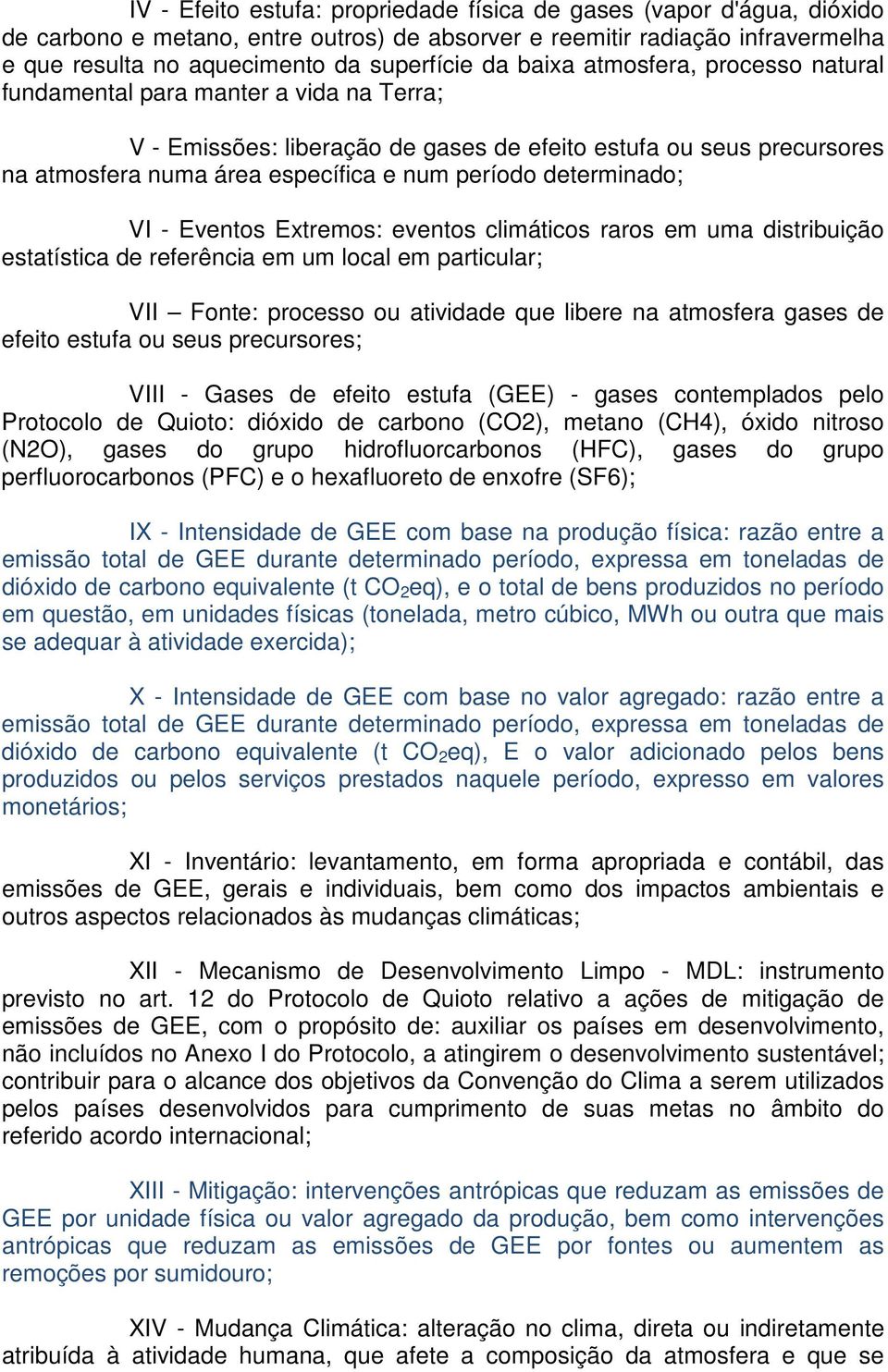 determinado; VI - Eventos Extremos: eventos climáticos raros em uma distribuição estatística de referência em um local em particular; VII Fonte: processo ou atividade que libere na atmosfera gases de