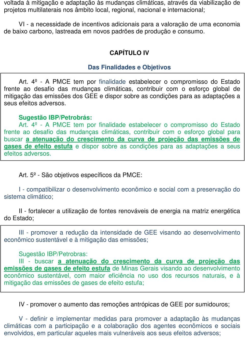 4º - A PMCE tem por finalidade estabelecer o compromisso do Estado frente ao desafio das mudanças climáticas, contribuir com o esforço global de mitigação das emissões dos GEE e dispor sobre as