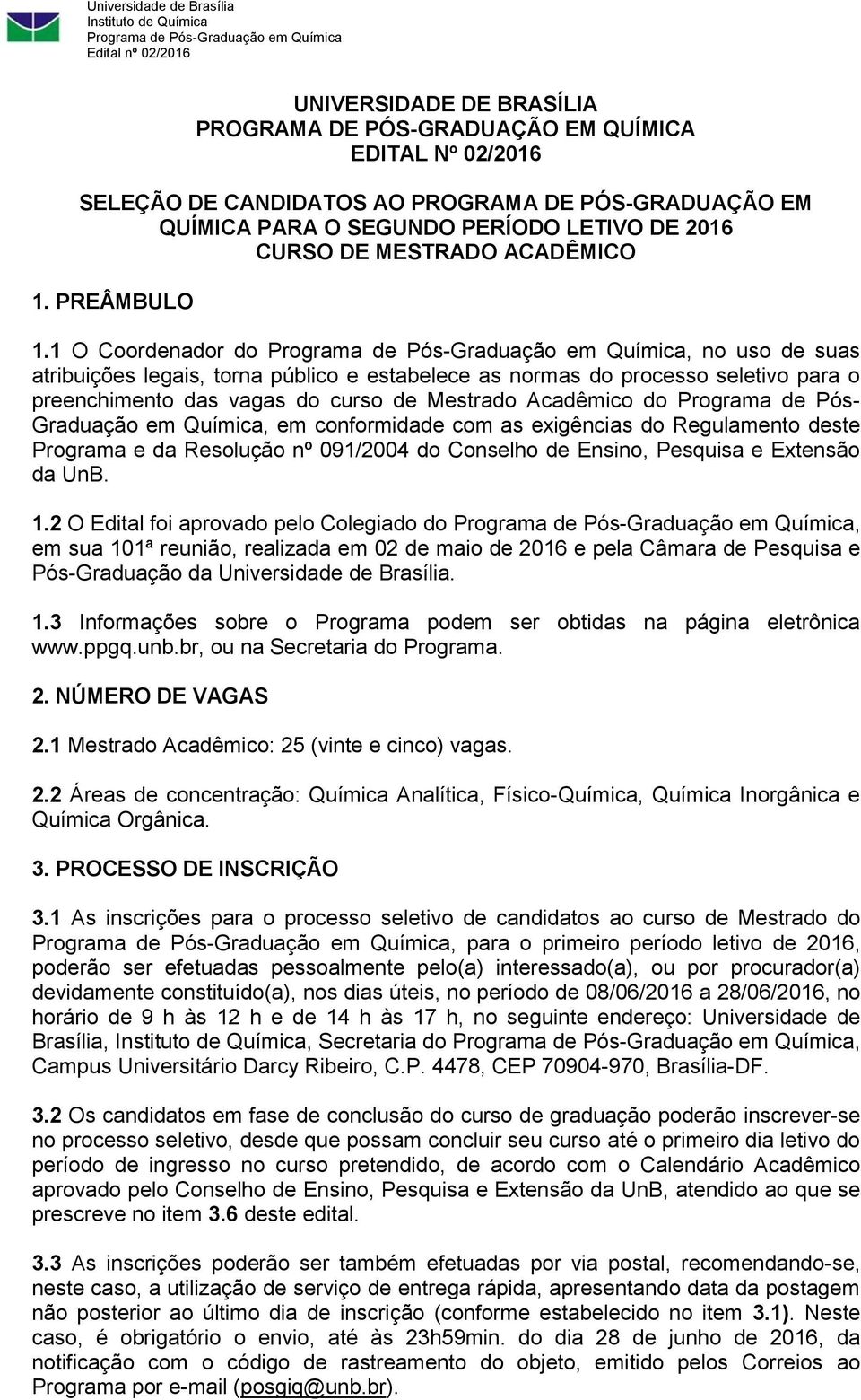 1 O Coordenador do, no uso de suas atribuições legais, torna público e estabelece as normas do processo seletivo para o preenchimento das vagas do curso de Mestrado Acadêmico do Programa de Pós-