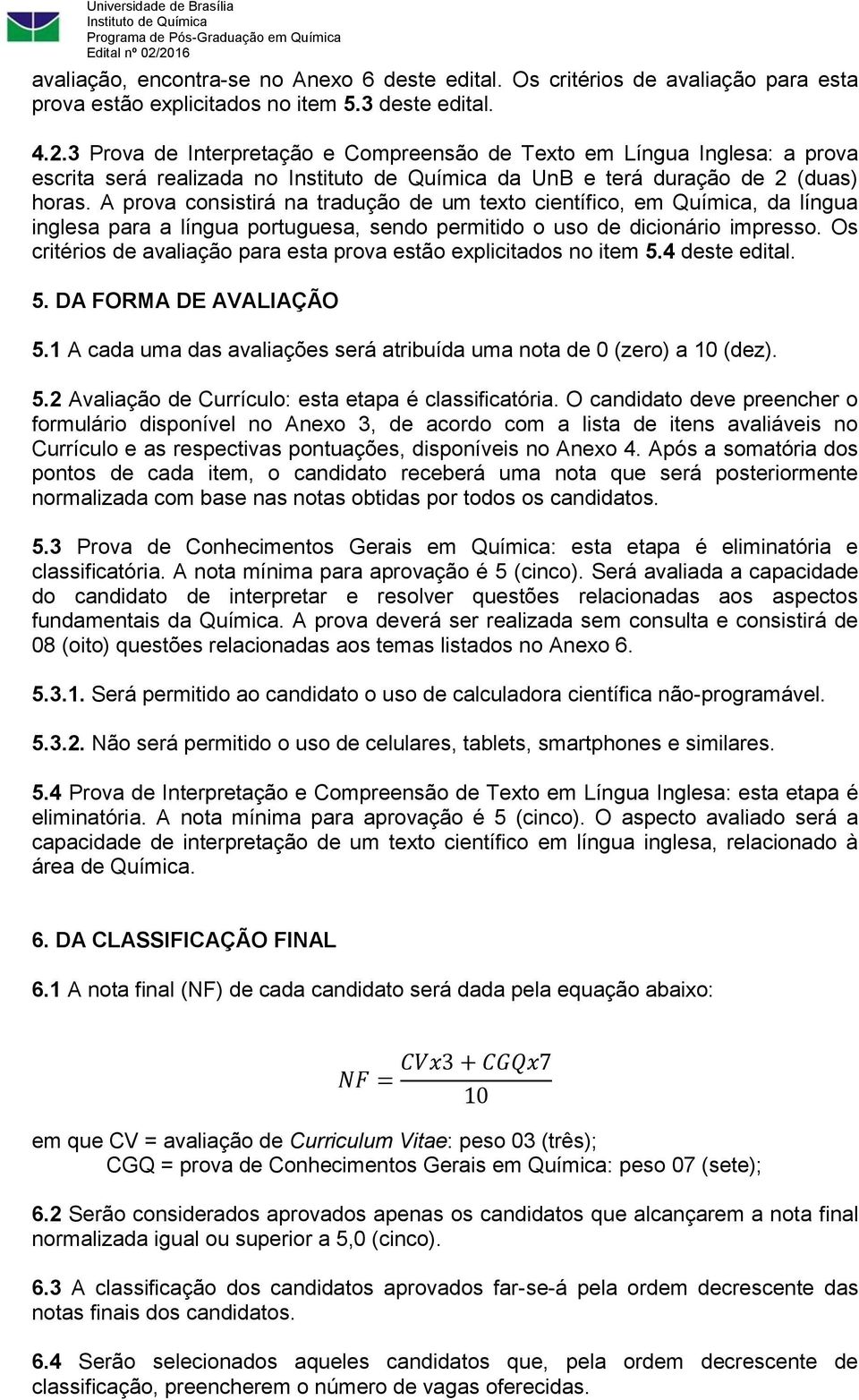 A prova consistirá na tradução de um texto científico, em Química, da língua inglesa para a língua portuguesa, sendo permitido o uso de dicionário impresso.