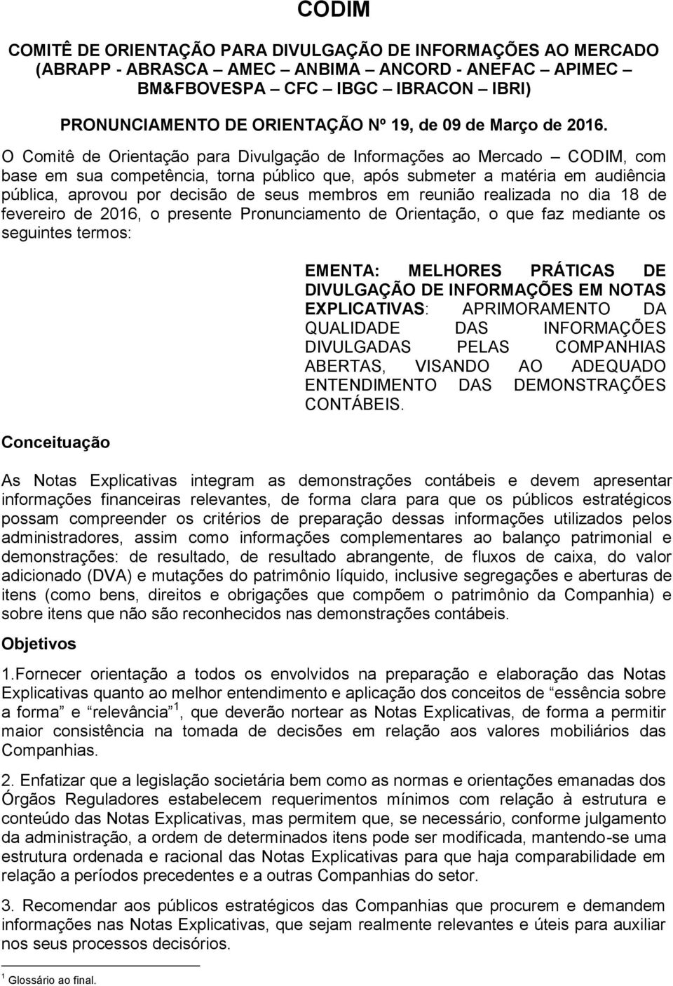 O Comitê de Orientação para Divulgação de Informações ao Mercado CODIM, com base em sua competência, torna público que, após submeter a matéria em audiência pública, aprovou por decisão de seus