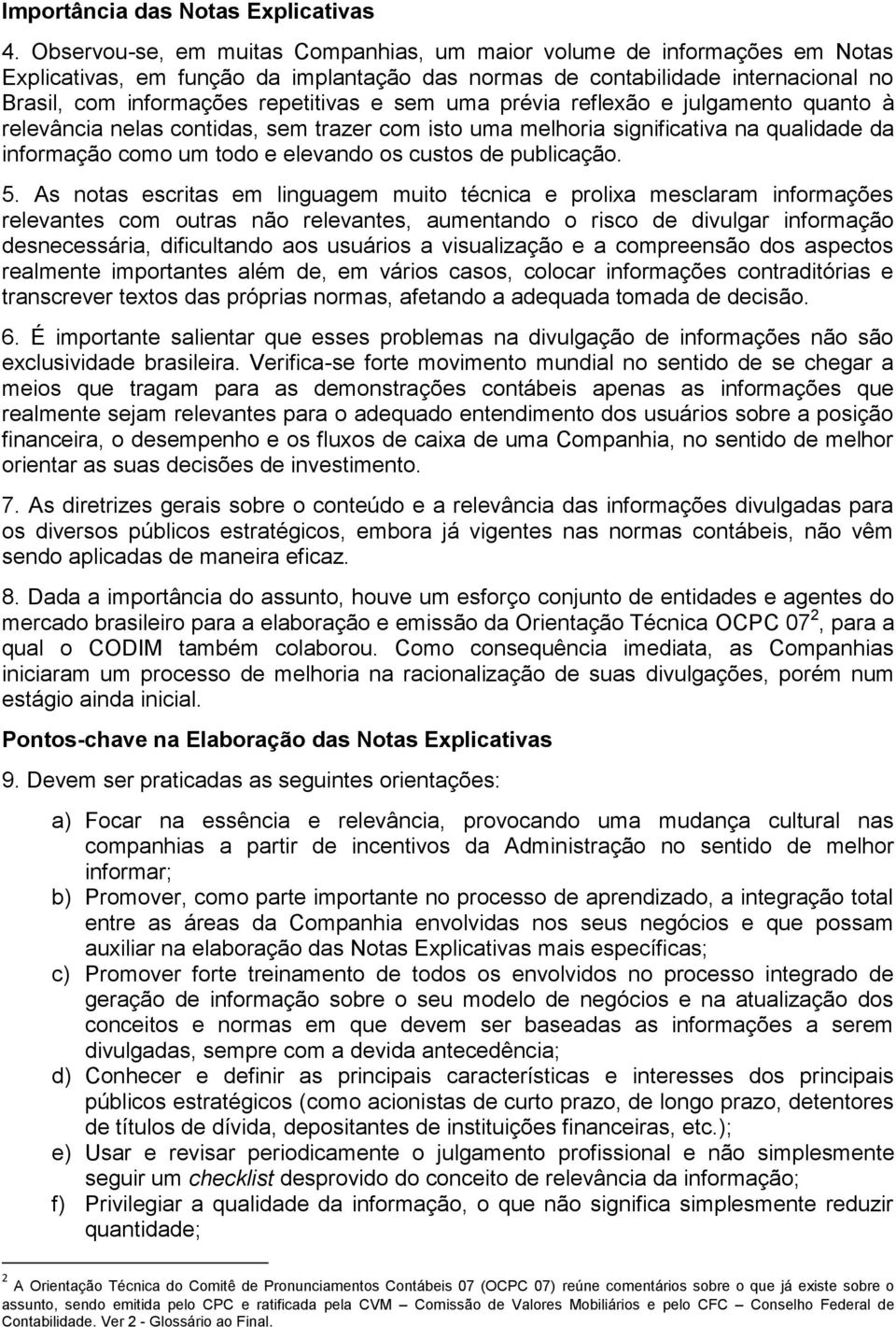 sem uma prévia reflexão e julgamento quanto à relevância nelas contidas, sem trazer com isto uma melhoria significativa na qualidade da informação como um todo e elevando os custos de publicação. 5.