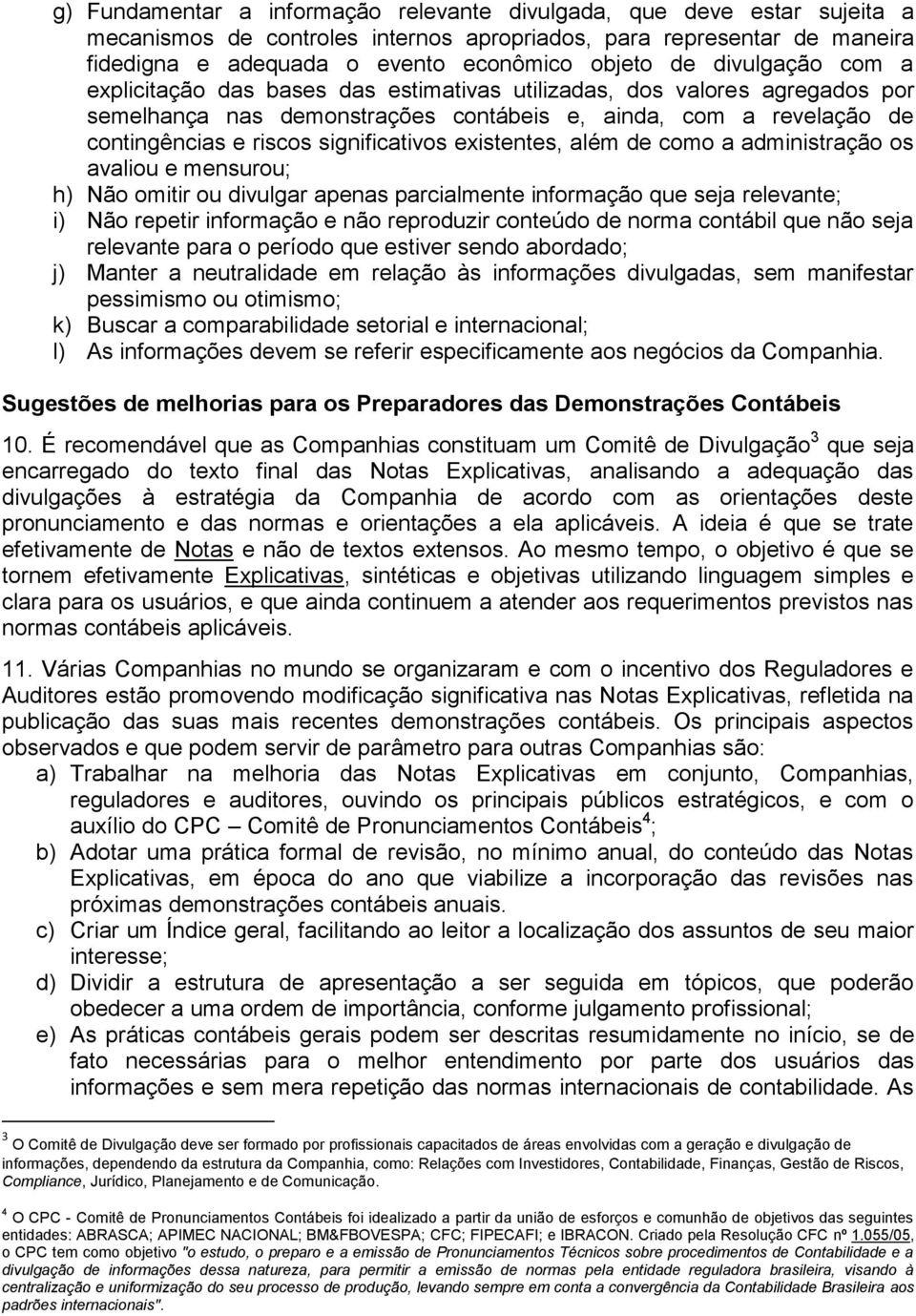 existentes, além de como a administração os avaliou e mensurou; h) Não omitir ou divulgar apenas parcialmente informação que seja relevante; i) Não repetir informação e não reproduzir conteúdo de