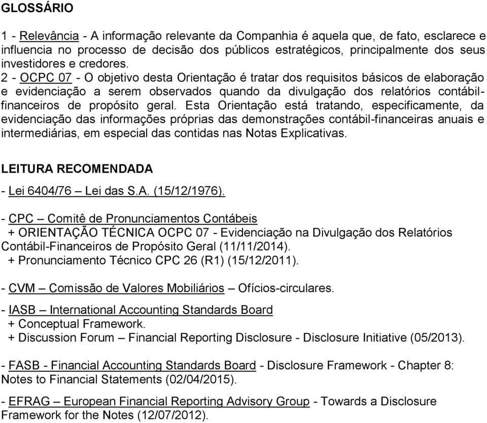 2 - OCPC 07 - O objetivo desta Orientação é tratar dos requisitos básicos de elaboração e evidenciação a serem observados quando da divulgação dos relatórios contábilfinanceiros de propósito geral.