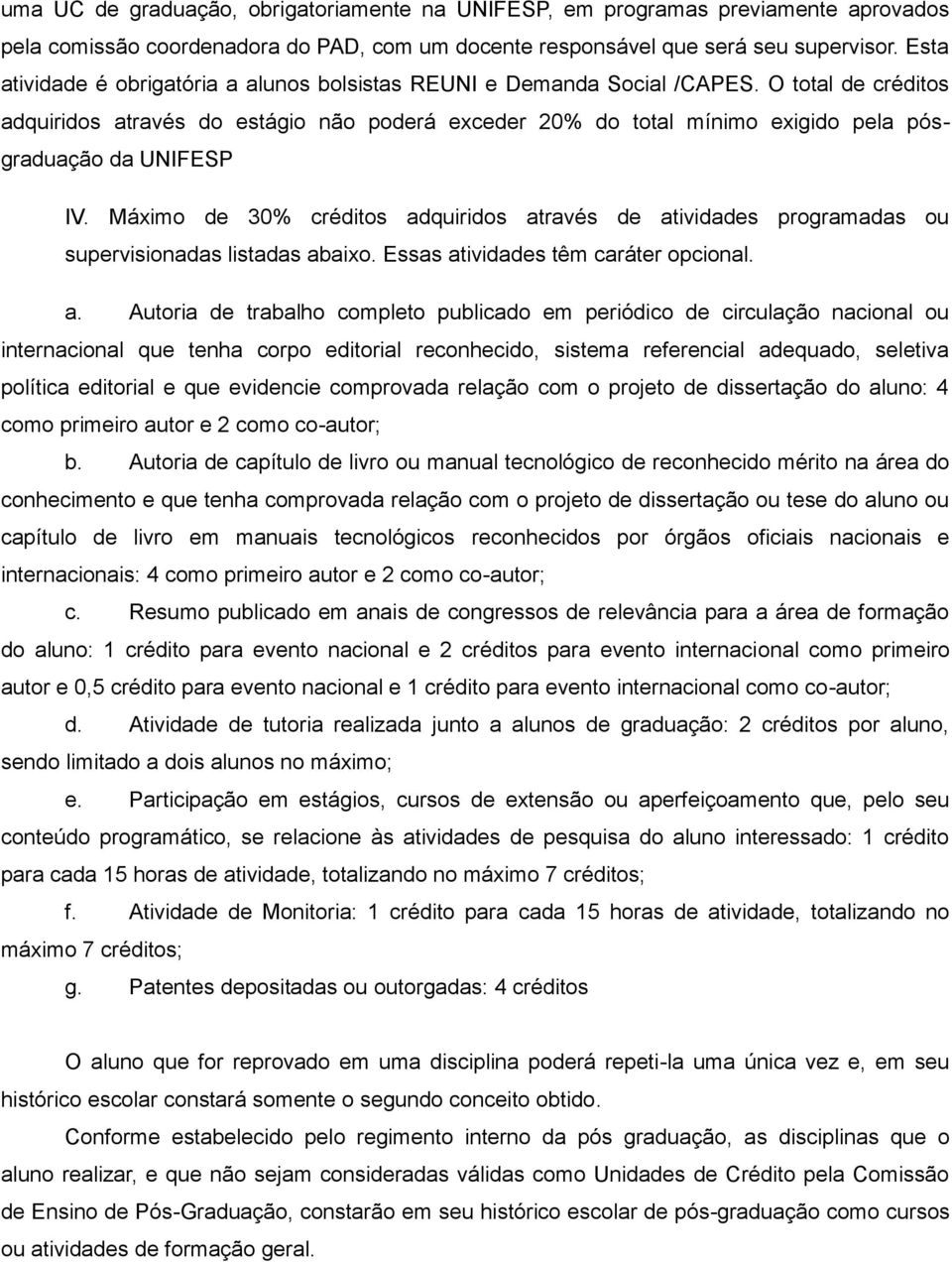 O total de créditos adquiridos através do estágio não poderá exceder 20% do total mínimo exigido pela pósgraduação da UNIFESP IV.