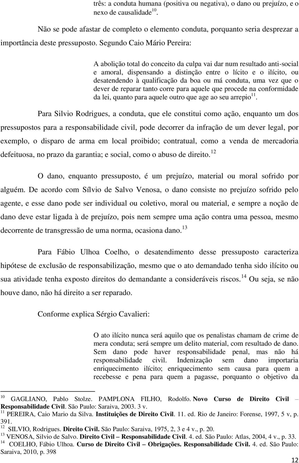 Segundo Caio Mário Pereira: A abolição total do conceito da culpa vai dar num resultado anti-social e amoral, dispensando a distinção entre o lícito e o ilícito, ou desatendendo à qualificação da boa