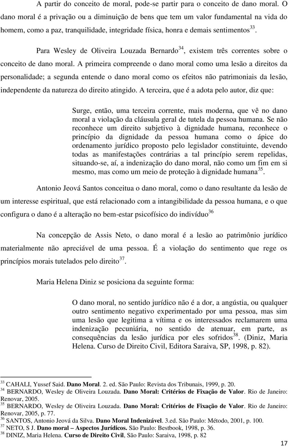 Para Wesley de Oliveira Louzada Bernardo 34, existem três correntes sobre o conceito de dano moral.