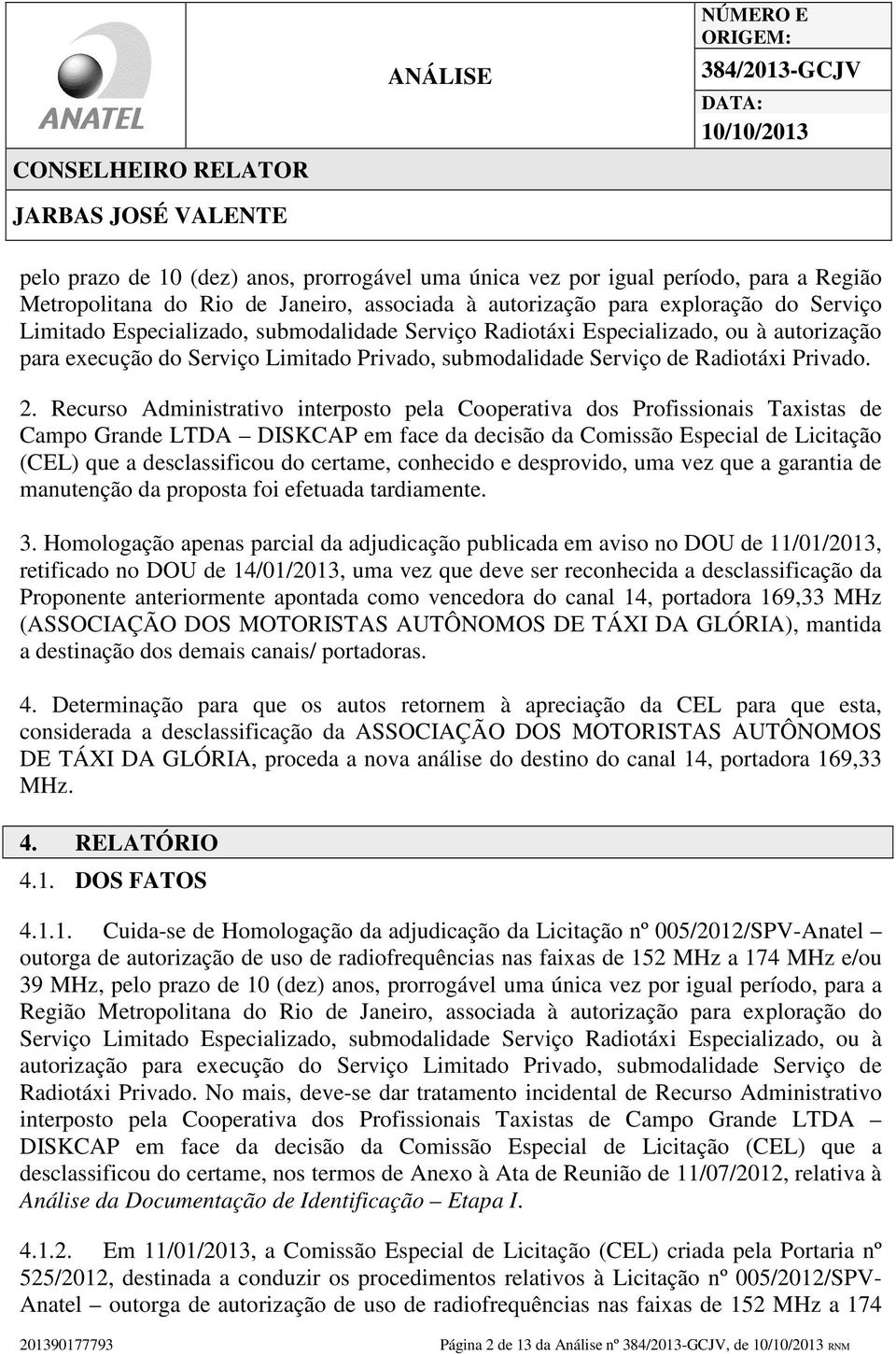 Recurso Administrativo interposto pela Cooperativa dos Profissionais Taxistas de Campo Grande LTDA DISKCAP em face da decisão da Comissão Especial de Licitação (CEL) que a desclassificou do certame,