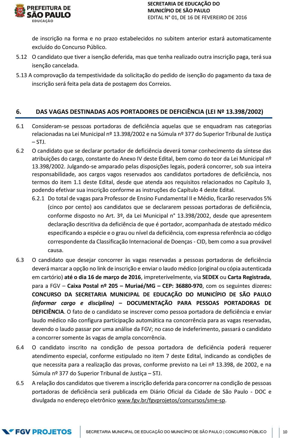 13 A comprovação da tempestividade da solicitação do pedido de isenção do pagamento da taxa de inscrição será feita pela data de postagem dos Correios. 6.