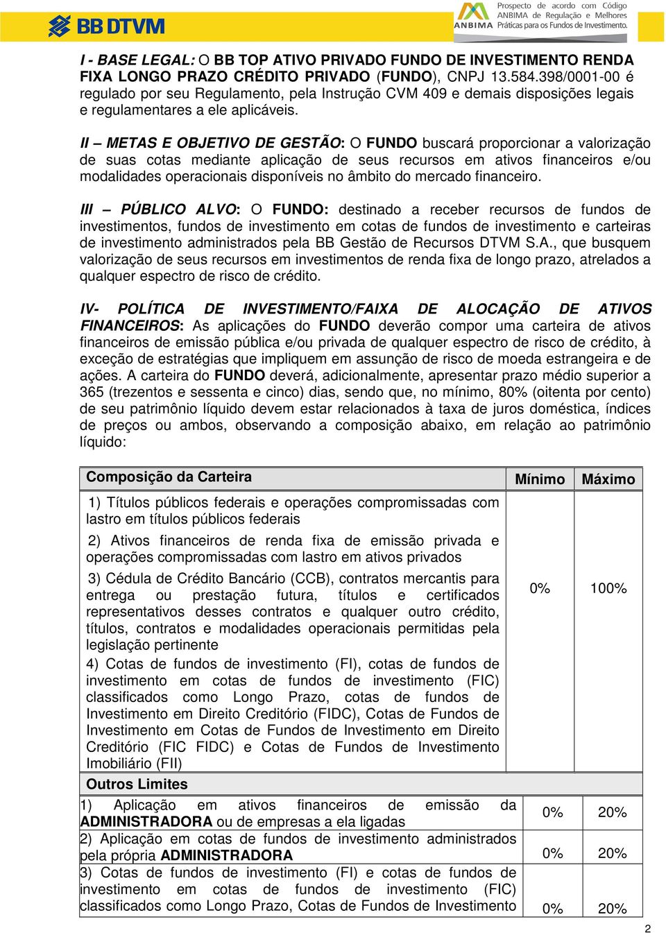 II METAS E OBJETIVO DE GESTÃO: O FUNDO buscará proporcionar a valorização de suas cotas mediante aplicação de seus recursos em ativos financeiros e/ou modalidades operacionais disponíveis no âmbito