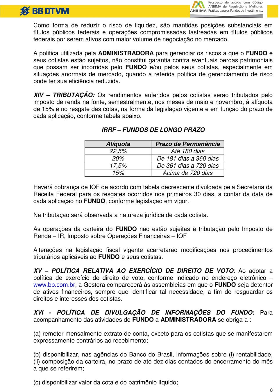 A política utilizada pela ADMINISTRADORA para gerenciar os riscos a que o FUNDO e seus cotistas estão sujeitos, não constitui garantia contra eventuais perdas patrimoniais que possam ser incorridas