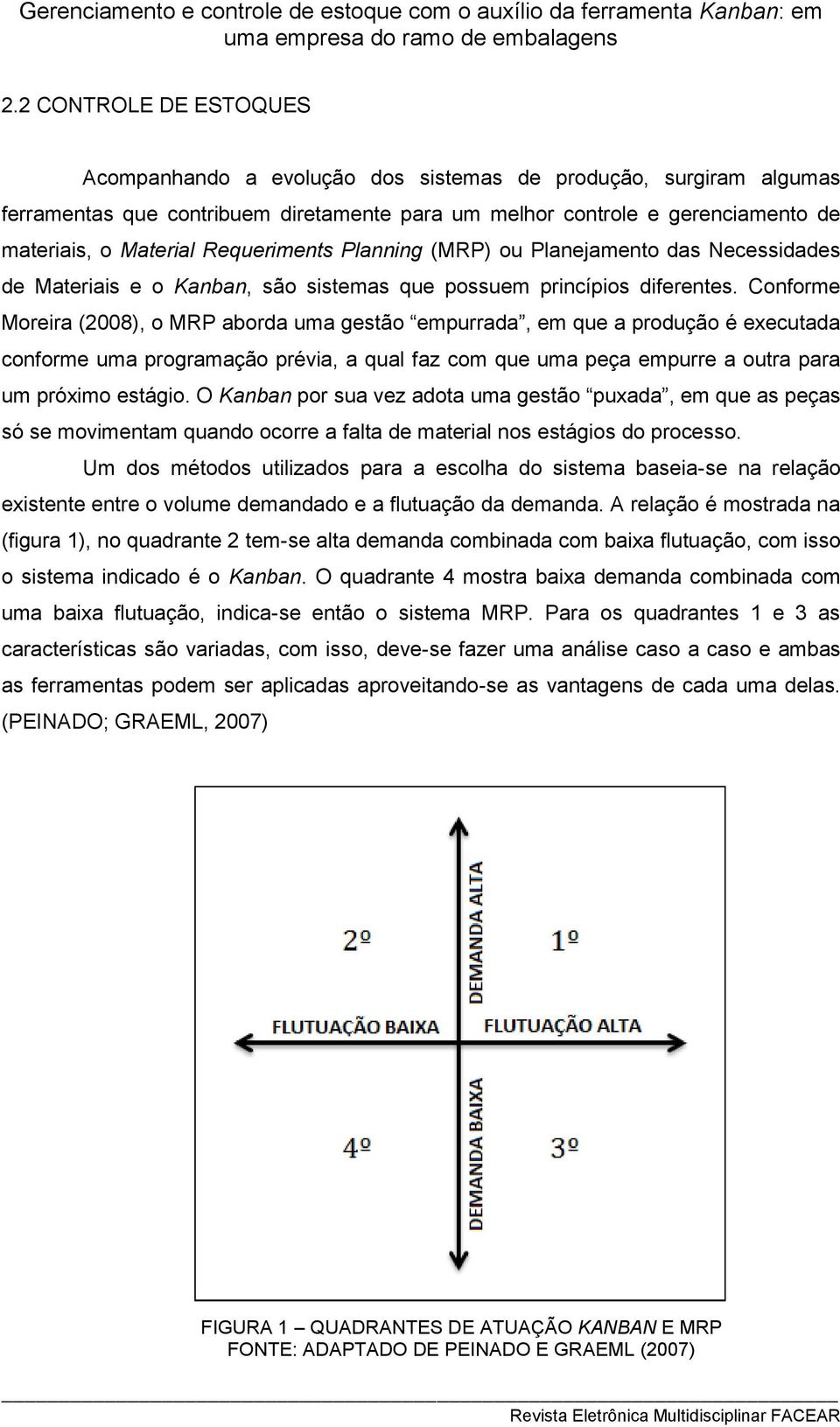Conforme Moreira (2008), o MRP aborda uma gestão empurrada, em que a produção é executada conforme uma programação prévia, a qual faz com que uma peça empurre a outra para um próximo estágio.