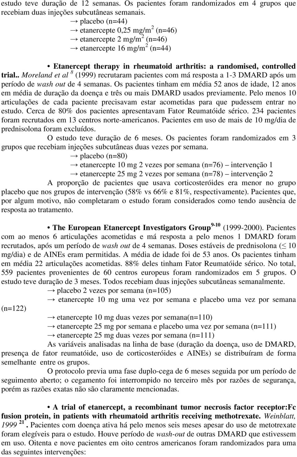 . Moreland et al 8 (1999) recrutaram pacientes com má resposta a 1-3 DMARD após um período de wash out de 4 semanas.