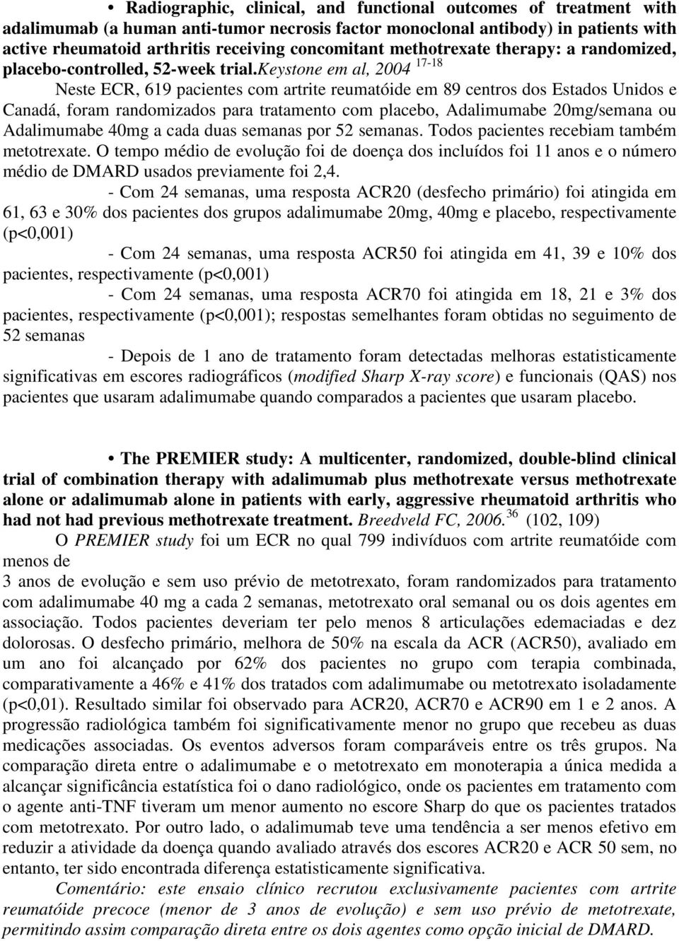 keystone em al, 2004 17-18 Neste ECR, 619 pacientes com artrite reumatóide em 89 centros dos Estados Unidos e Canadá, foram randomizados para tratamento com placebo, Adalimumabe 20mg/semana ou