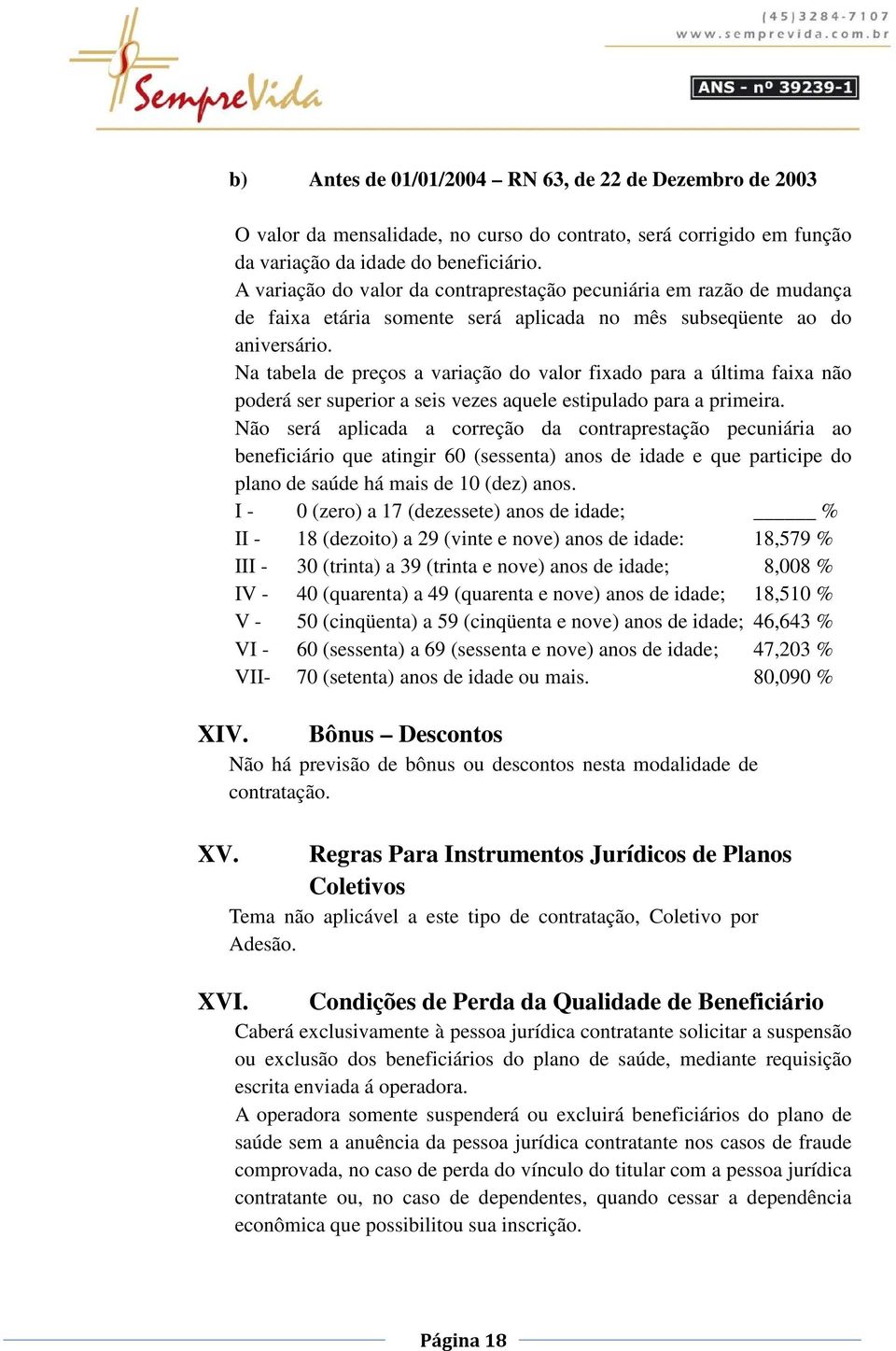 Na tabela de preços a variação do valor fixado para a última faixa não poderá ser superior a seis vezes aquele estipulado para a primeira.