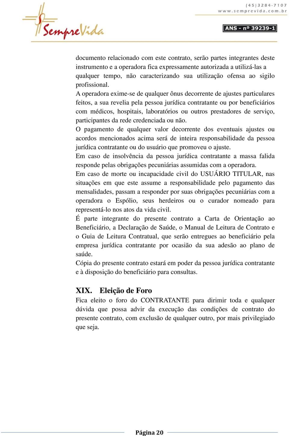 A operadora exime-se de qualquer ônus decorrente de ajustes particulares feitos, a sua revelia pela pessoa jurídica contratante ou por beneficiários com médicos, hospitais, laboratórios ou outros