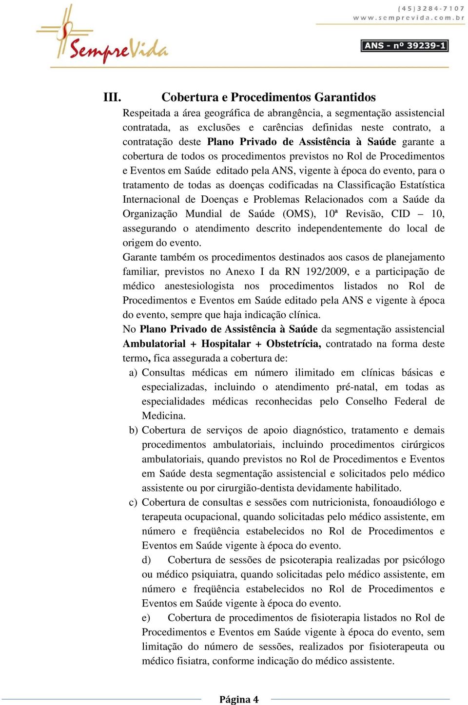 de todas as doenças codificadas na Classificação Estatística Internacional de Doenças e Problemas Relacionados com a Saúde da Organização Mundial de Saúde (OMS), 10ª Revisão, CID 10, assegurando o