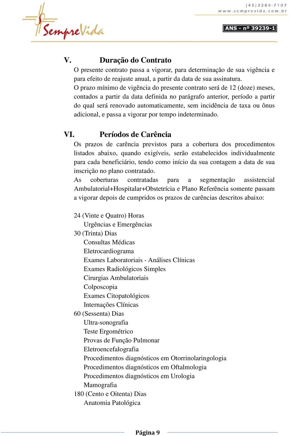 incidência de taxa ou ônus adicional, e passa a vigorar por tempo indeterminado. VI.