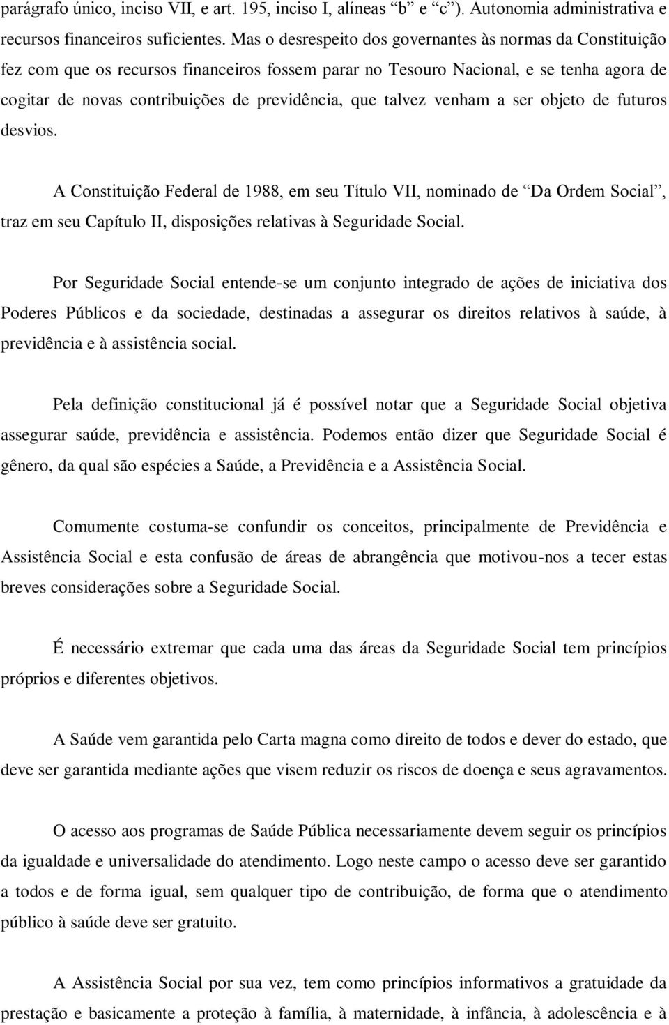 que talvez venham a ser objeto de futuros desvios. A Constituição Federal de 1988, em seu Título VII, nominado de Da Ordem Social, traz em seu Capítulo II, disposições relativas à Seguridade Social.