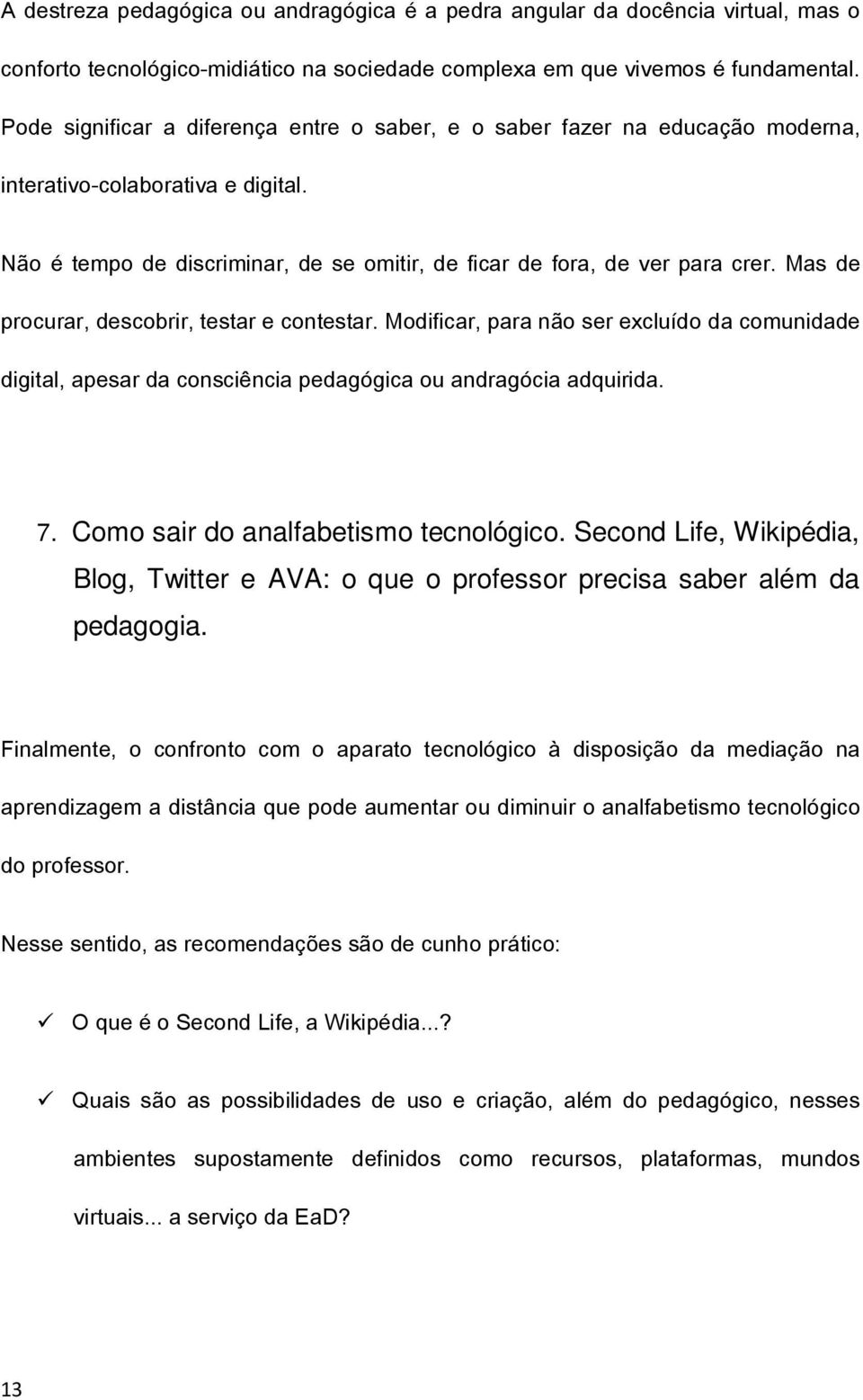 Mas de procurar, descobrir, testar e contestar. Modificar, para não ser excluído da comunidade digital, apesar da consciência pedagógica ou andragócia adquirida. 7.