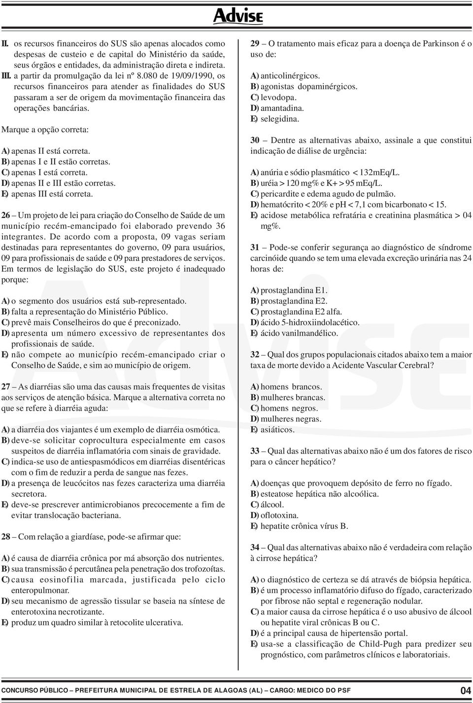 Marque a opção correta: A) apenas II está correta. B) apenas I e II estão corretas. C) apenas I está correta. D) apenas II e III estão corretas. E) apenas III está correta.